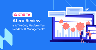 Atera Review: Is It The Only Platform You Need For IT Management?