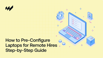 How to Pre-Configure Laptops for Remote Hires (Step-by-Step Guide for IT Teams)