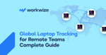 The Complete Guide to Global Laptop Tracking for Remote Teams (2026)
