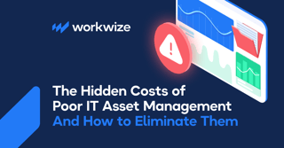 The Hidden Costs of Poor IT Asset Management (And How to Eliminate Them)