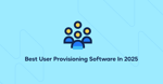 9 Best User Provisioning Software In 2026