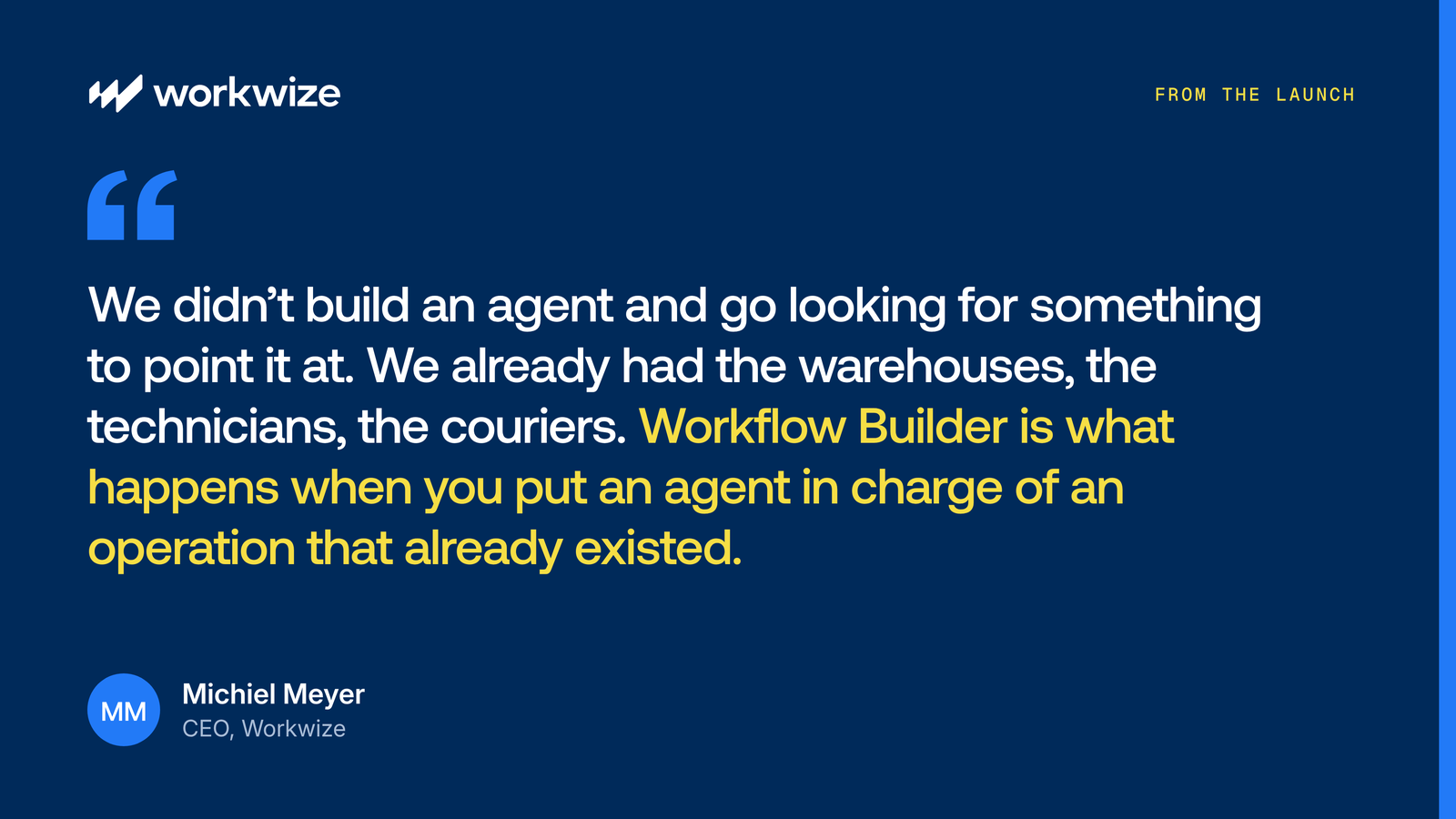 Quote from Michiel Meyer, CEO of Workwize: Workflow Builder is what happens when you put an agent in charge of an operation that already existed