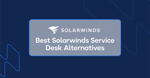 10 Solarwinds Service Desk Alternatives To Consider in 2026